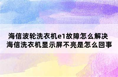 海信波轮洗衣机e1故障怎么解决 海信洗衣机显示屏不亮是怎么回事